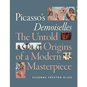 Picasso's Demoiselles: The Untold Origins of a Modern Masterpiece, Paperback - Suzanne Preston Blier imagine