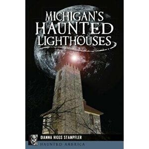 Michigan's Haunted Lighthouses, Paperback - Dianna Higgs Stampfler imagine