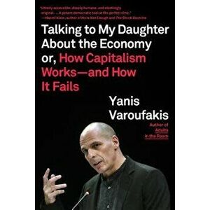 Talking to My Daughter about the Economy: Or, How Capitalism Works--And How It Fails, Paperback - Yanis Varoufakis imagine