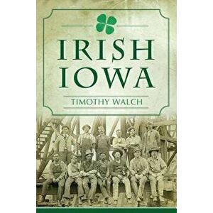 Irish Iowa, Paperback - Timothy Walch imagine
