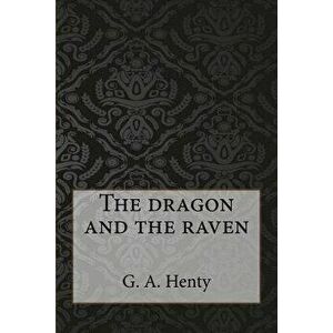 The Dragon and the Raven, Paperback - G. a. Henty imagine