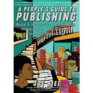 A People's Guide to Publishing: Build a Successful, Sustainable, Meaningful Book Business, Paperback - Joe Biel imagine