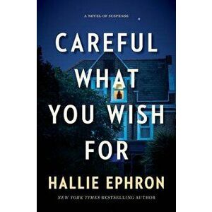 Careful What You Wish for: A Novel of Suspense, Hardcover - Hallie Ephron imagine