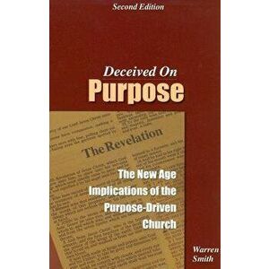 Deceived on Purpose: The New Age Implications of the Purpose-Driven Life, Paperback - Warren Smith imagine