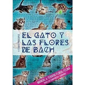 El gato y las flores de bach - Manual de terapia floral felina para los compańeros humanos, Paperback - Fabio Procopio imagine