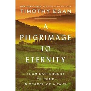 A Pilgrimage to Eternity: From Canterbury to Rome in Search of a Faith, Hardcover - Timothy Egan imagine