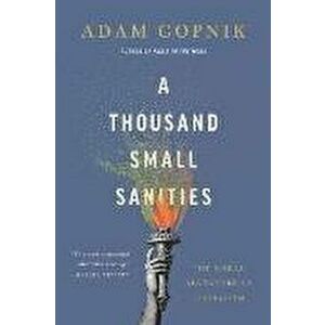 A Thousand Small Sanities: The Moral Adventure of Liberalism - Adam Gopnik imagine