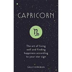 Capricorn: The Art of Living Well and Finding Happiness According to Your Star Sign, Hardcover - Sally Kirkman imagine