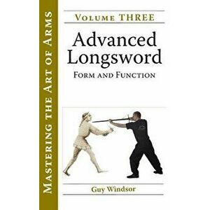 Advanced Longsword: Form and Function, Hardcover - Guy Windsor imagine