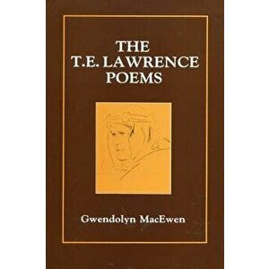 The T.E. Lawrence Poems, Paperback - Gwendolyn Macewen imagine