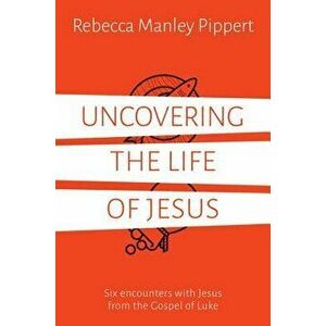 Uncovering the Life of Jesus, Paperback - Rebecca Pippert imagine