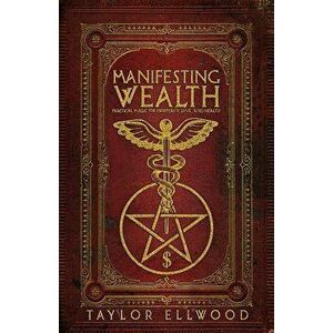 Manifesting Wealth: Practical Magic for Prosperity, Love, and Health - Taylor Ellwood imagine