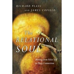 The Relational Soul: Moving from False Self to Deep Connection, Paperback - Richard Plass imagine