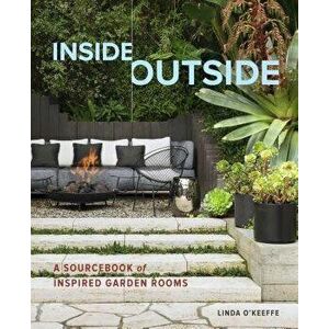 Inside Outside: A Sourcebook of Inspired Garden Rooms, Hardcover - Linda O'Keeffe imagine