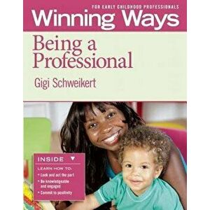 Being a Professional [3-Pack]: Winning Ways for Early Childhood Professionals, Paperback - Gigi Schweikert imagine
