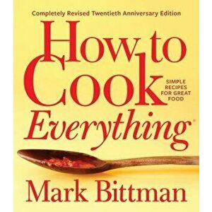 How to Cook Everything--Completely Revised Twentieth Anniversary Edition: Simple Recipes for Great Food, Hardcover - Mark Bittman imagine