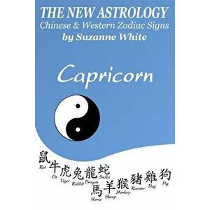 The New Astrology Capricorn Chinese & Western Zodiac Signs.: The New Astrology by Sun Signs, Paperback - Suzanne White imagine