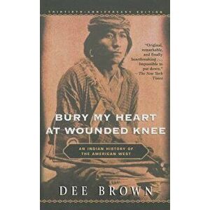 Bury My Heart at Wounded Knee: An Indianhistory of the American West - Dee Brown imagine