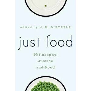 Just Food: Philosophy, Justice and Food, Paperback - J. M. Dieterle imagine