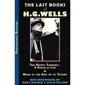 The Last Books of H.G. Wells: The Happy Turning & Mind at the End of Its Tether, Paperback - Hg Wells imagine