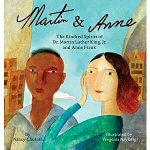 Martin & Anne: The Kindred Spirits of Dr. Martin Luther King Jr. and Anne Frank, Hardcover - Nancy Churnin imagine