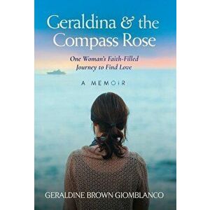Geraldina & the Compass Rose: One Woman's Faith-Filled Journey To Find Love. A Memoir, Hardcover - Geraldine Brown Giomblanco imagine