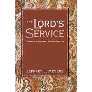The Lord's Service: The Grace of Covenant Renewal Worship, Paperback - Jeffrey J. Meyers imagine