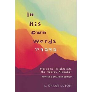 In His Own Words: Messianic Insights Into the Hebrew Alphabet (Revised and Expanded), Paperback - L. Grant Luton imagine