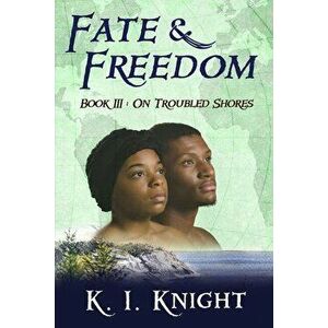 Fate & Freedom: Book III - On Troubled Shores, Paperback - K. I. Knight imagine