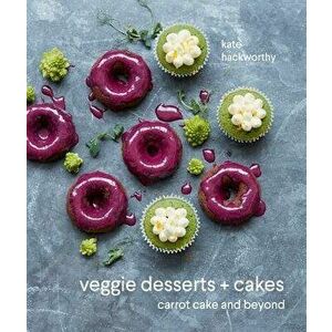Veggie Desserts + Cakes: Carrot Cake and Beyond, Hardcover - Kate Hackworthy imagine