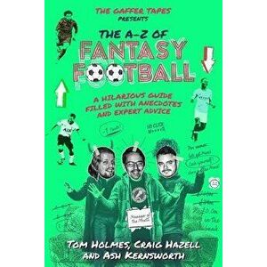 The A-Z of Fantasy Football: A Hilarious Guide Filled with Anecdotes and Expert Advice, Hardcover - Tom Holmes imagine