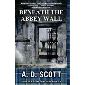 Beneath the Abbey Wall, Paperback - A. D. Scott imagine