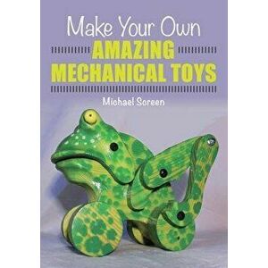 Make Your Own Amazing Mechanical Toys, Paperback - Michael Screen imagine