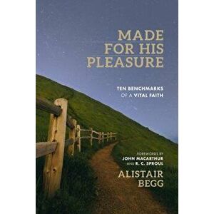 Made for His Pleasure: Ten Benchmarks of a Vital Faith, Paperback - Alistair Begg imagine