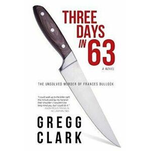 3 Days In 63: The Unsolved Murder of Frances Bullock, Paperback - Gregg Clark imagine