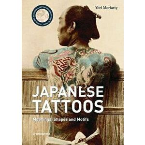 Japanese Tattoos: Meanings, Shapes and Motifs, Hardcover - Yori Moriarty imagine