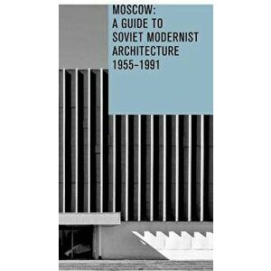 Moscow: A Guide to Soviet Modernist Architecture 1955-1991, Paperback - Anna Bronovitskaya imagine