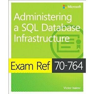 Exam Ref 70-764 Administering a SQL Database Infrastructure, Paperback - Victor Isakov imagine
