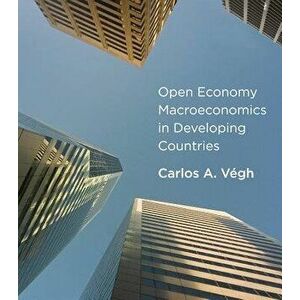 Open Economy Macroeconomics in Developing Countries, Hardcover - Carlos A. Vegh imagine