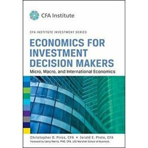 Economics for Investment Decision Makers: Micro, Macro, and International Economics, Hardcover - Christopher D. Piros imagine