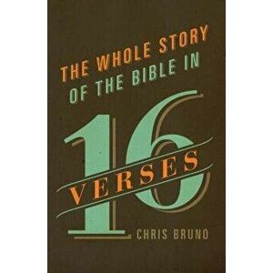 The Whole Story of the Bible in 16 Verses, Paperback - Chris Bruno imagine
