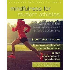 Mindfulness for Student Athletes: A Workbook to Help Teens Reduce Stress and Enhance Performance, Paperback - Gina M. Biegel imagine