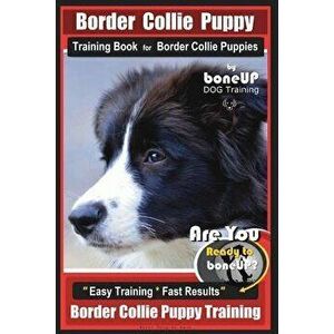Border Collie Puppy Training Book for Border Collie Puppies by Boneup Dog Training: Are You Ready to Bone Up? Easy Training * Fast Results Border Coll imagine