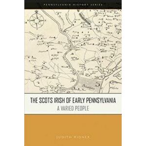 The Scots Irish of Early Pennsylvania: A Varied People, Paperback - Judith A. Ridner imagine