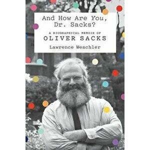 And How Are You, Dr. Sacks?: A Biographical Memoir of Oliver Sacks, Hardcover - Lawrence Weschler imagine