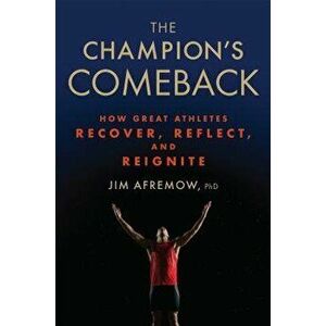 The Champion's Comeback: How Great Athletes Recover, Reflect, and Re-Ignite, Hardcover - Jim Afremow imagine