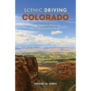 Scenic Driving Colorado: Exploring the State's Most Spectacular Back Roads, Paperback - Stewart M. Green imagine