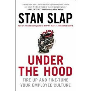 Under the Hood: Fire Up and Fine-Tune Your Employee Culture, Hardcover - Stan Slap imagine