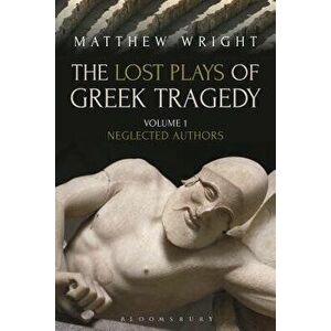The Lost Plays of Greek Tragedy (Volume 1): Neglected Authors, Paperback - Matthew Wright imagine
