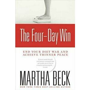 The Four-Day Win: End Your Diet War and Achieve Thinner Peace, Paperback - Martha Beck imagine